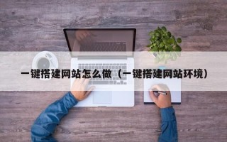 微山一键搭建网站怎么做（一键搭建网站环境）