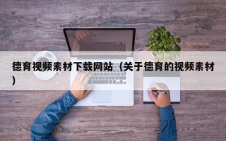 微山德育视频素材下载网站（关于德育的视频素材）