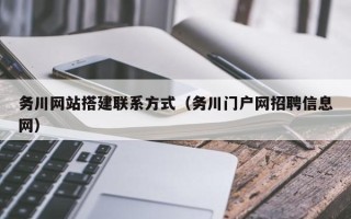 微山务川网站搭建联系方式（务川门户网招聘信息网）