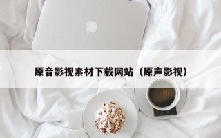 微山原音影视素材下载网站（原声影视）